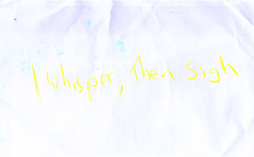 I Whisper, Then Sigh (a&nbsp;Senryu)